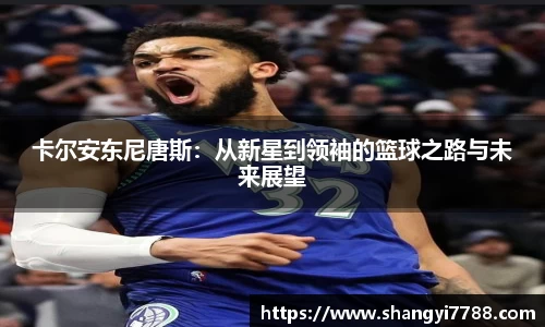 卡尔安东尼唐斯：从新星到领袖的篮球之路与未来展望