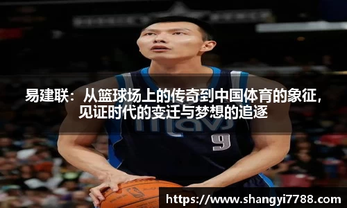 易建联：从篮球场上的传奇到中国体育的象征，见证时代的变迁与梦想的追逐