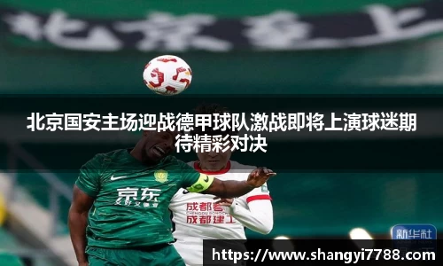 北京国安主场迎战德甲球队激战即将上演球迷期待精彩对决